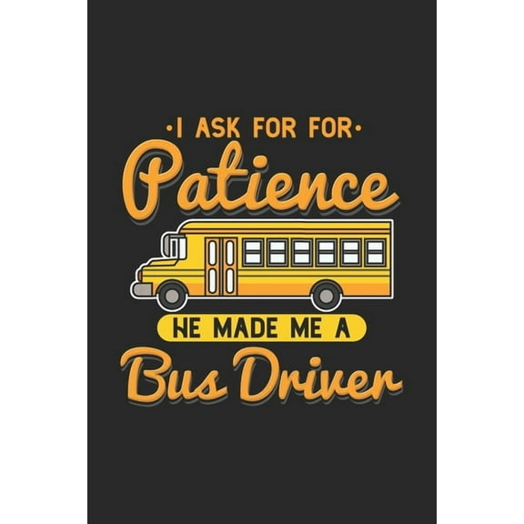 I Ask For Patience He Made Me A Bus Driver: 120 Pages I 6x9 I Karo I Funny School Bus Driver For Kids & Students Gift (Paperback)