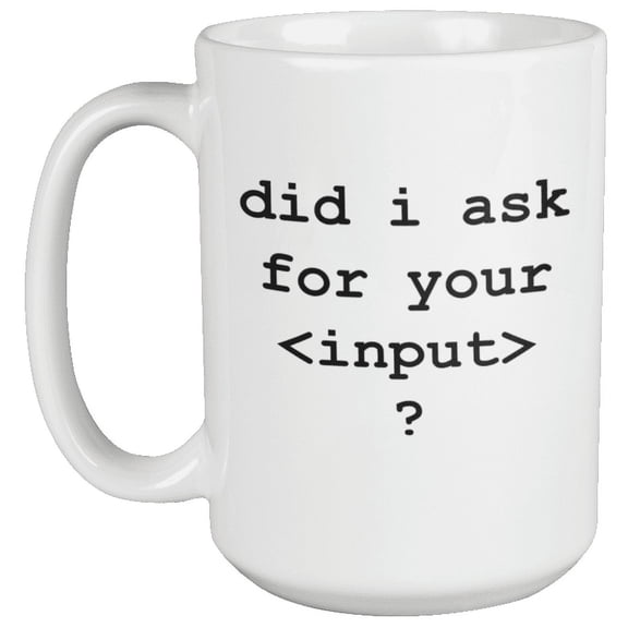 Did I Ask For Your Input? Funny HTML Programming Language Syntax Coffee & Tea Mug For A Java Programmer, Computer Scientist, Web Developer, Software Engineer, And IT Professional (15oz)