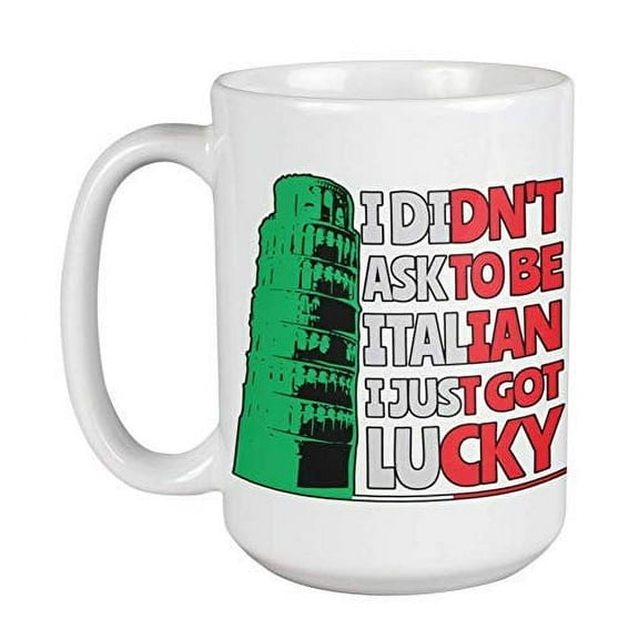 I Didn't Ask To Be Italian. I Just Got Lucky! With Leaning Tower Of Pisa Coffee & Tea Gift Mug, White Ceramic Container, Dishware, Drinkware, Dinnerware, And Tableware For Proud To Be Italians (15oz)