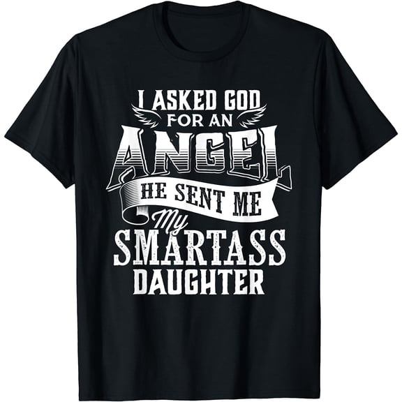 I Asked For An Angel God Sent Me A Smartass Daughter T-Shirt Black X-Large
