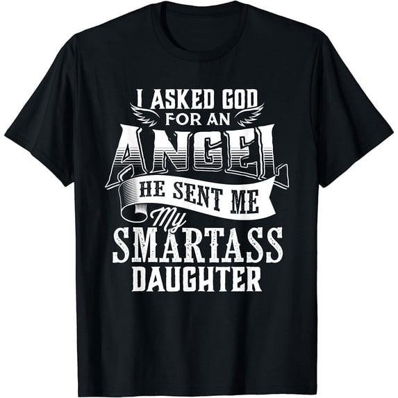 I Asked For An Angel God Sent Me A Smartass Daughter T-Shirt