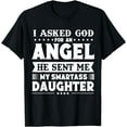 thumbnail image 1 of I Asked For An Angel God Sent Me A Smartass Daughter family T-Shirt, 1 of 3