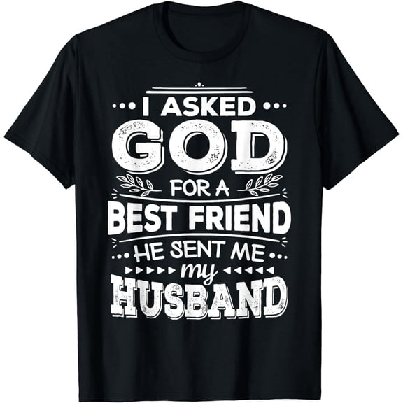 I Asked God For A Best Friend He Sent Me My Husband T-Shirt