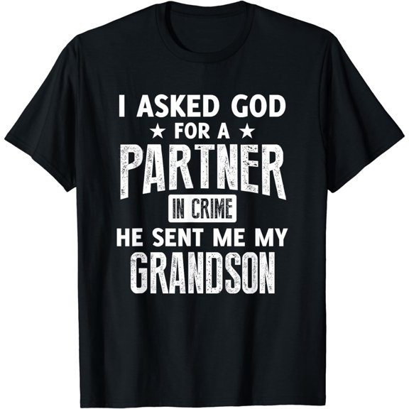 I Asked God For A Partner In Crime He Sent Me My Grandson T-Shirt