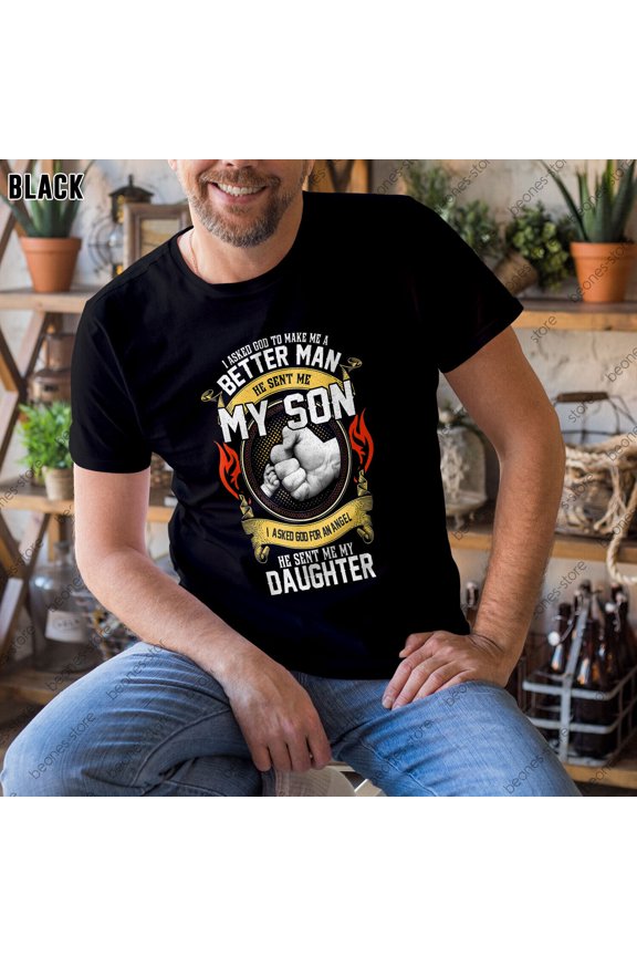 I Asked God To Make Me A Better Man He Sent Me My Son Gift T-Shirt S-4XL