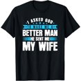 thumbnail image 1 of I Asked God To Make Me A Better Man, He Sent Me My Wife T-Shirt, 1 of 3