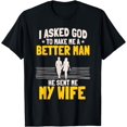 thumbnail image 1 of I Asked God To Make Me A Better Man He Sent Me My Wife T-Shirt, 1 of 3