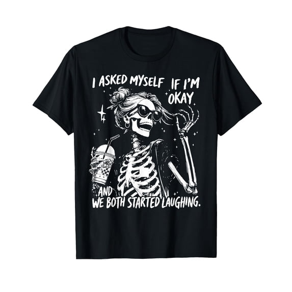 I Asked Myself If I'm Ok and We Both Started Laughing Funny T-Shirt
