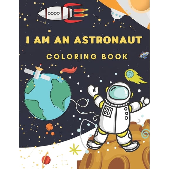 I Am An Astronaut Coloring Book : Space Coloring Book for Kids Ages 4-8 ( Coloring with Space, Rocket, Satellite, Spaceships, Astronaut, Planets, Alien and UFO ) (Paperback)