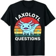 thumbnail image 1 of I Axolotl Questions Funny Cute Axolotl T-Shirt, 1 of 3