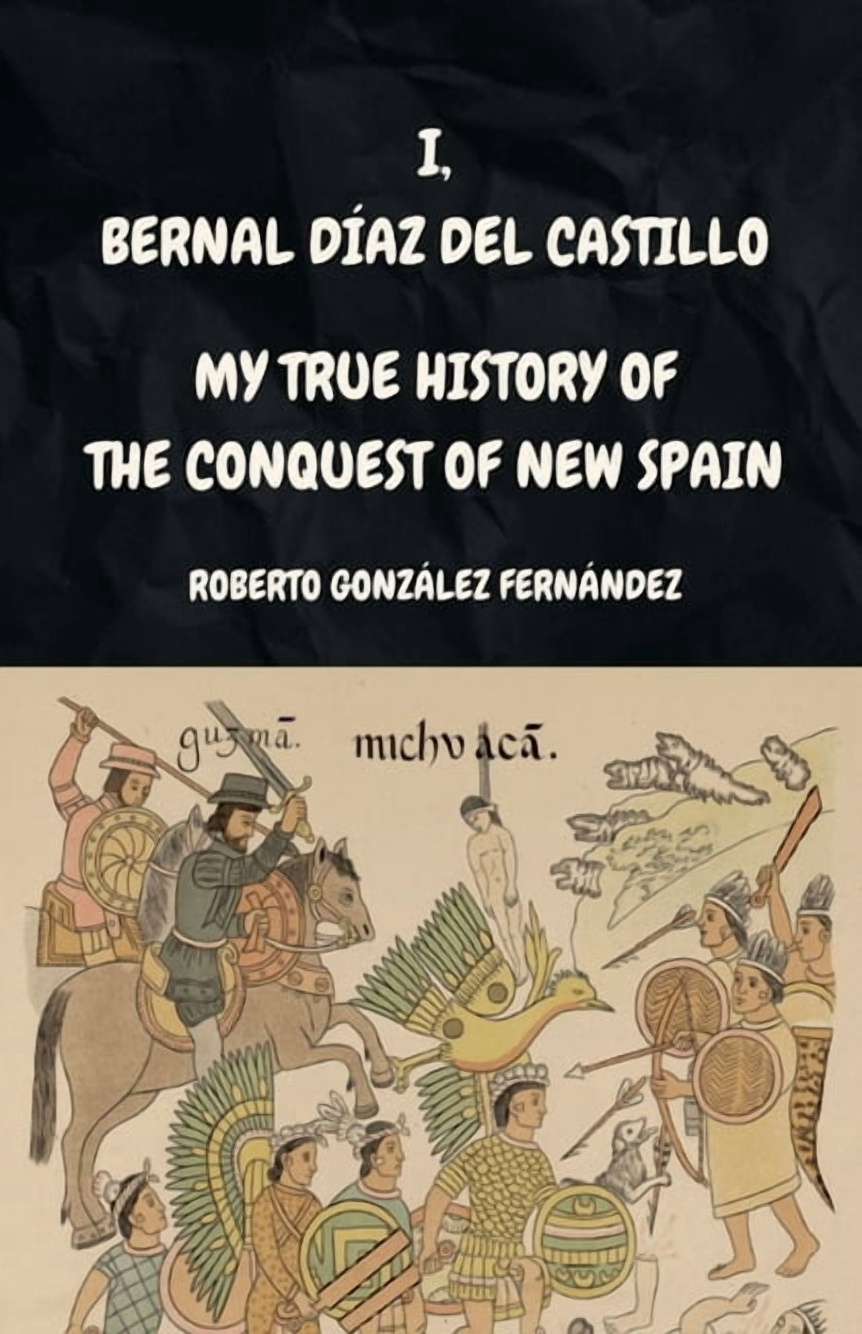 I, BERNAL DÃAZ DEL CASTILLO My True History of the Conquest of New Spain, (Paperback)