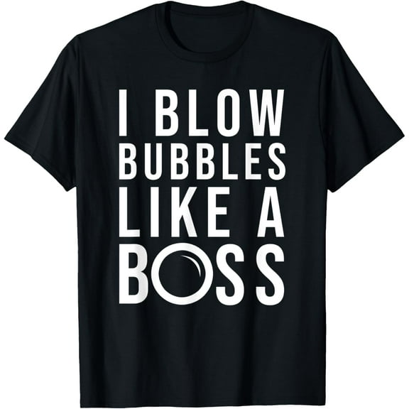 I BLOW BUBBLES LIKE A BOSS T-Shirt men and women can wear,black,white,creative gift