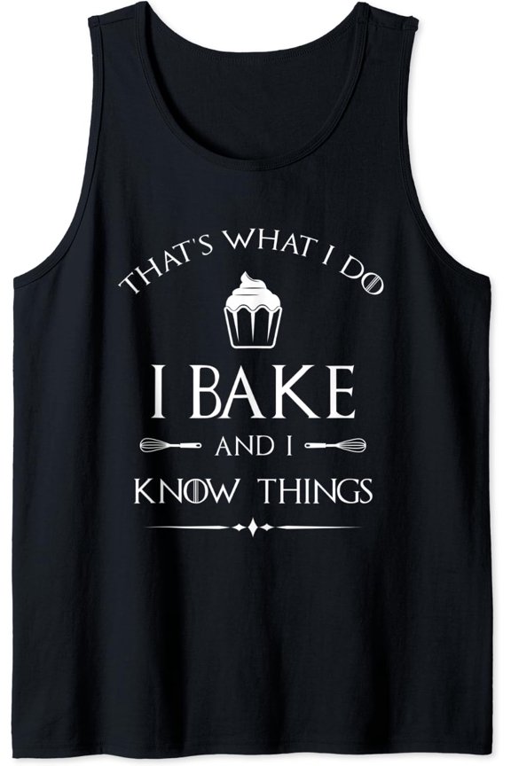 I Bake And I Know Things - Pastry Baker - Baking Gift Tank Top Size S-3XL