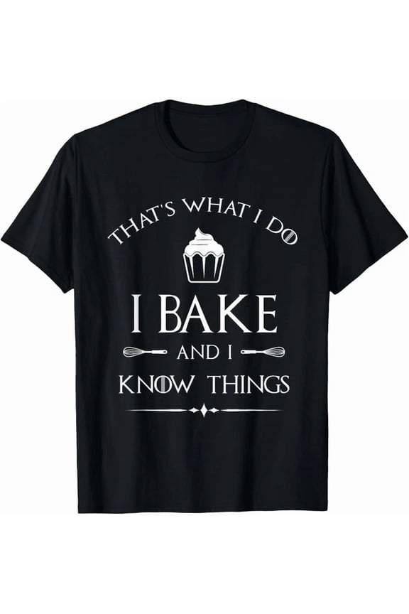I Bake And I Know Things Pastry Baker Baking Gift Unisex T-Shirt