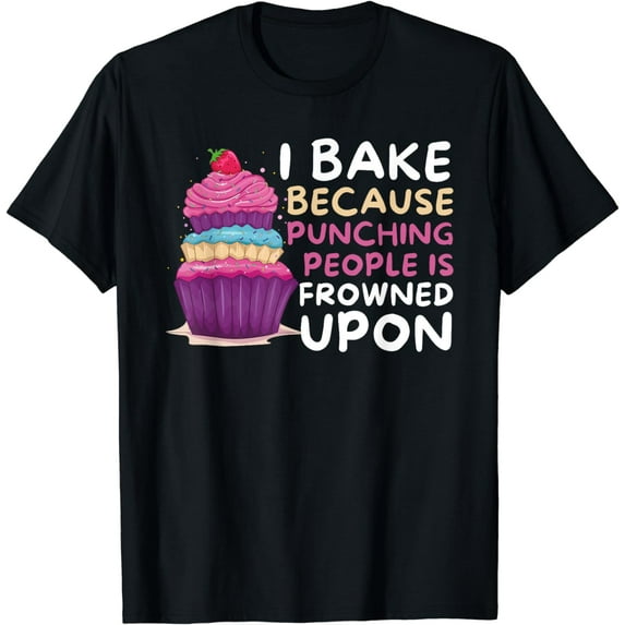 I Bake Because Punching Is Frowned Upon - Funny Baker Baking T-Shirt