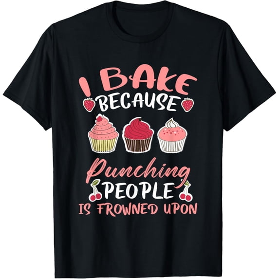 I Bake Because Punching People Is Frowned Upon Baking Humor T-Shirt