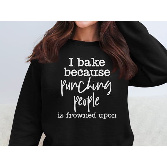 I Bake Because Punching People Is Frowned Upon Sweatshirt (Black, S)