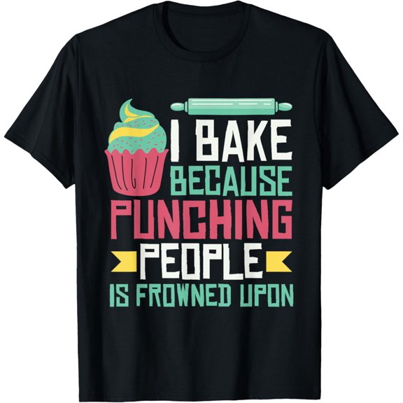 I Bake Because Punching People Is Frowned UponBaking Lover T-Shirt
