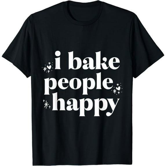 I Bake People Happy Cupcake & Cookie Baking Crew Love Bakers T-Shirt
