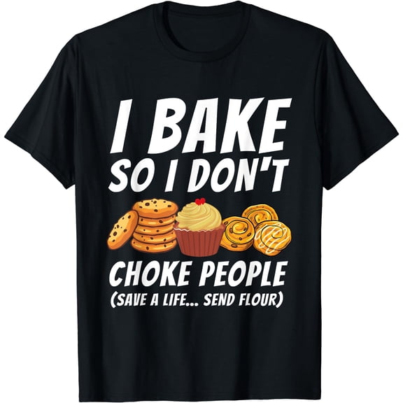 I Bake So I Don't Choke People - Funny Baker Pastry Baking T-Shirt