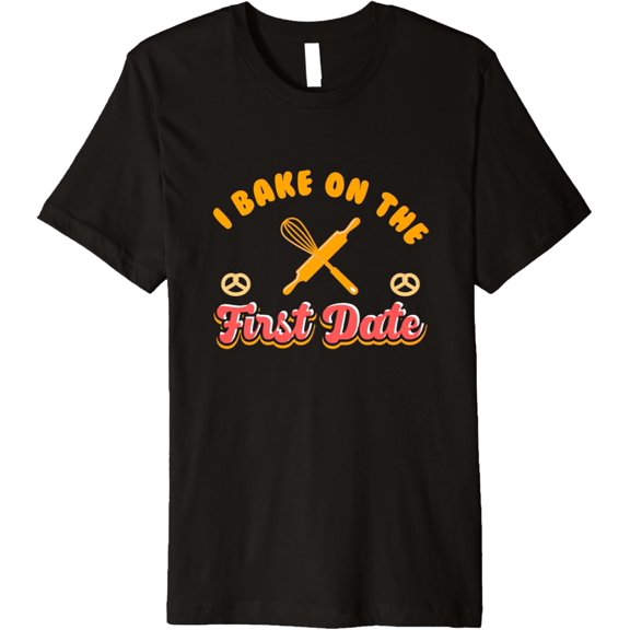 I Bake on the First Date - Funny Baking Design Premium T-Shirt men and women can wear, black, white, gifts