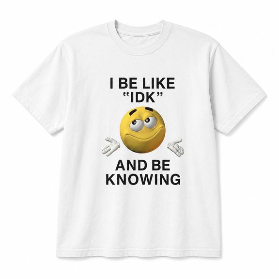 I Be Like IDK and Be Knowing Shrug Meme Graphic T-Shirt, 100% Ring-Spun Cotton, 207 GSM, Unisex Relaxed Fit