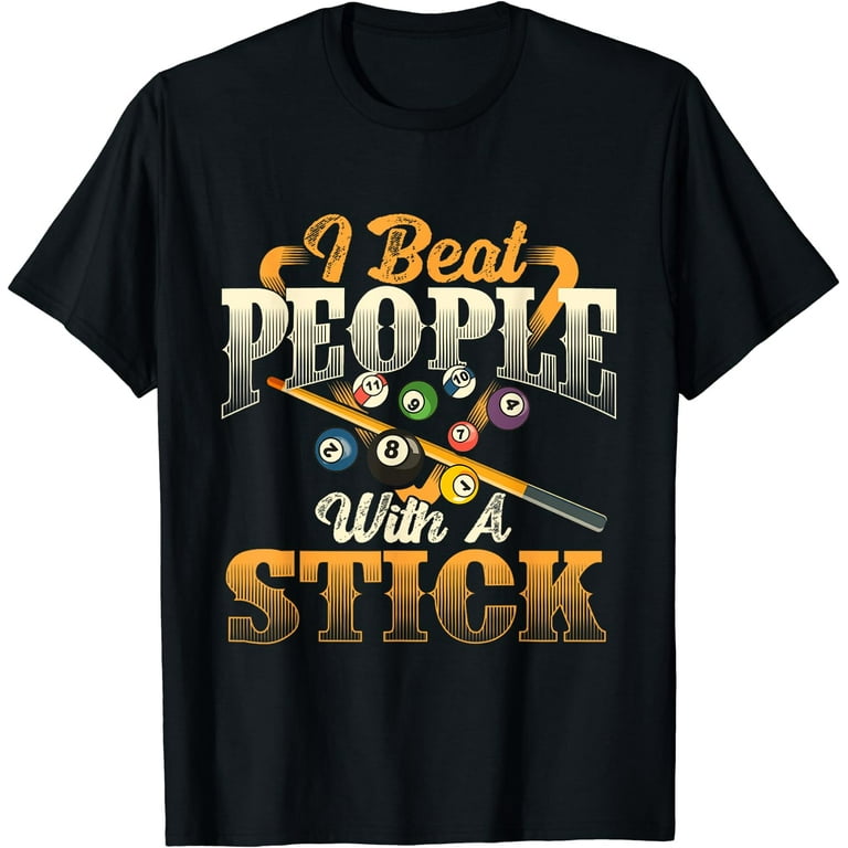 I Beat People With A Stick Pool Cue Billiards T-Shirt I Beat People With A Stick Pool Cue Billiards T-Shirt