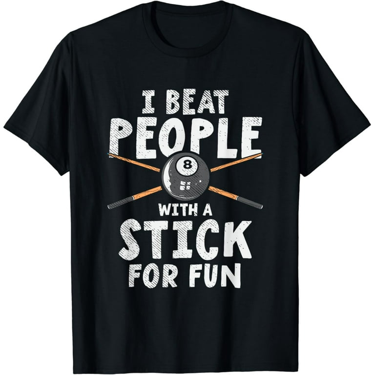 I Beat People With A Stick Pool Cue Billiards T-Shirt I Beat People With A Stick Pool Cue Billiards T-Shirt