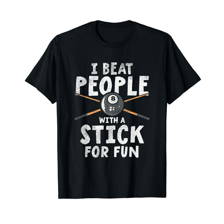 I Beat People With A Stick Pool Cue Billiards T-Shirt I Beat People With A Stick Pool Cue Billiards T-Shirt