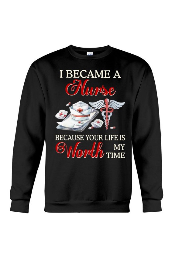 I Became A Nurse Because Your Life Is Worth My Time&nbsp;Crewneck Sweatshirt,sweatshirts beautiful, Soft and comfortable material.