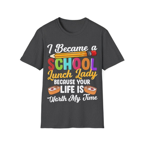 I Became A School Lunch Lady Because Your Life Is Worth Unisex T-Shirt