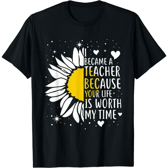 I Became A Teacher Because Your Life Is Worth My Time TShirt