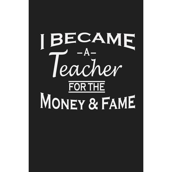 I Became A Teacher For The Money And Fame: Teacher Appreciation Gifts Paperback 1072927624 9781072927624 RainbowPen Publishing
