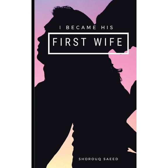 I Became His First Wife: A True Story by the First Wife