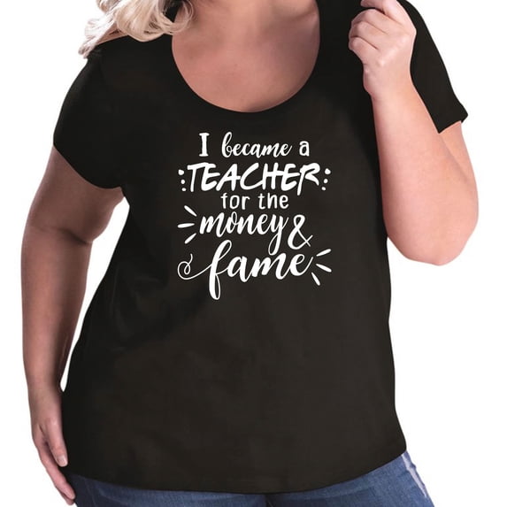I Became a Teacher For The Money Womens Plus Size Scoopneck T