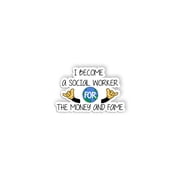 I Become A Social Worker For Money And Fame Sticker Social Worker, Motivational Inspirational Funny Social Worker Empowering Lives Sticker5 inch