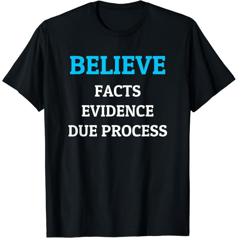 I Believe Facts Evidence Due Process Shirt Him Too - Walmart.com