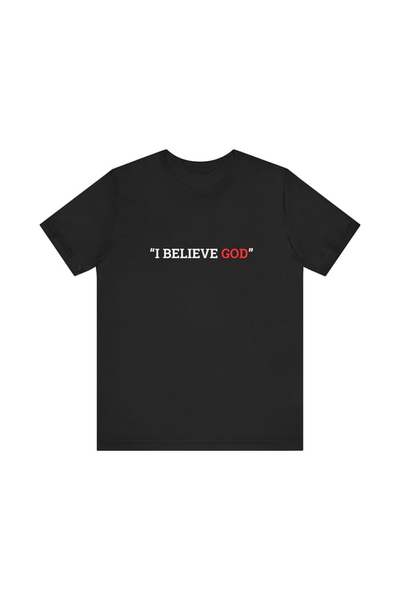 "I Believe God" Adult Tee (Available in Adult & Child Sizes)