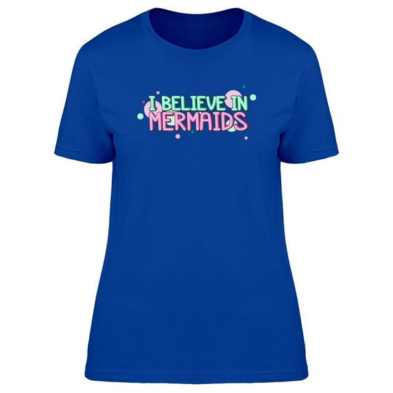 I Believe In Mermaids Cool Quote T-Shirt Women -Image by Shutterstock, Female XX-Large