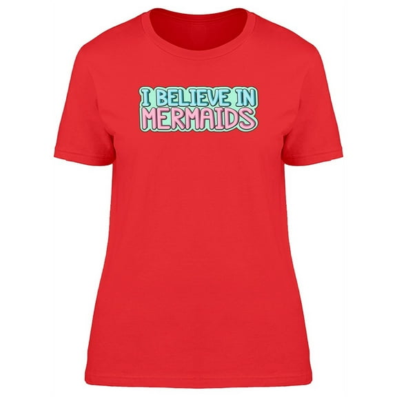 I Believe In Mermaids, Quote T-Shirt Women -Image by Shutterstock, Female x-Large