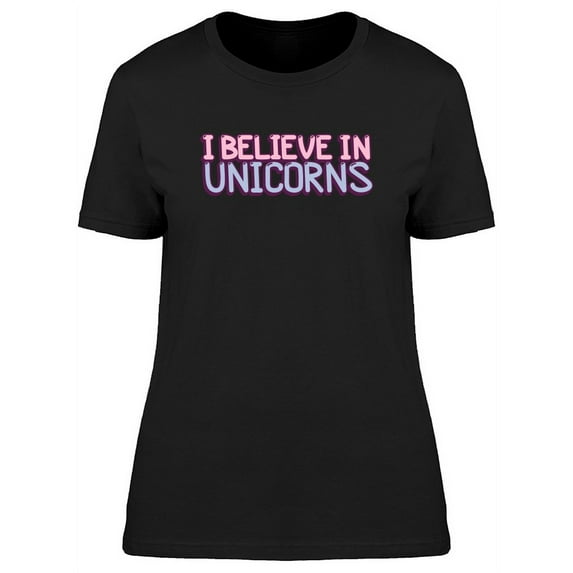 I Believe In Unicorns, Funny T-Shirt Women -Image by Shutterstock, Female Medium