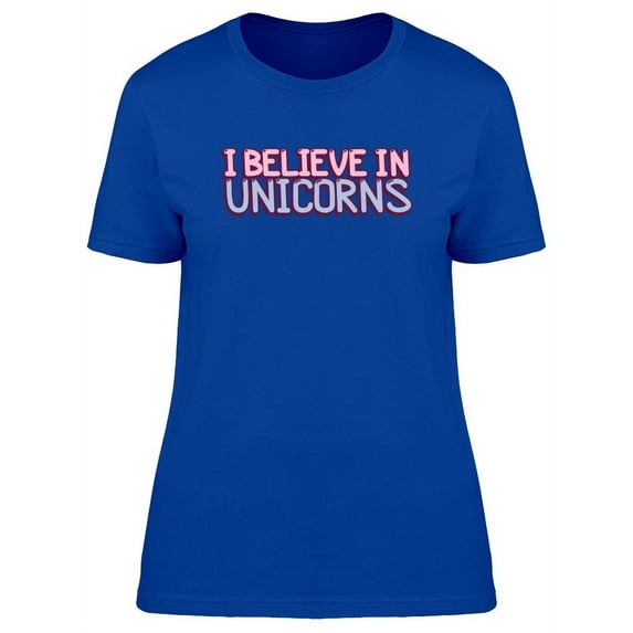 I Believe In Unicorns, Funny T-Shirt Women -Image by Shutterstock, Female Medium
