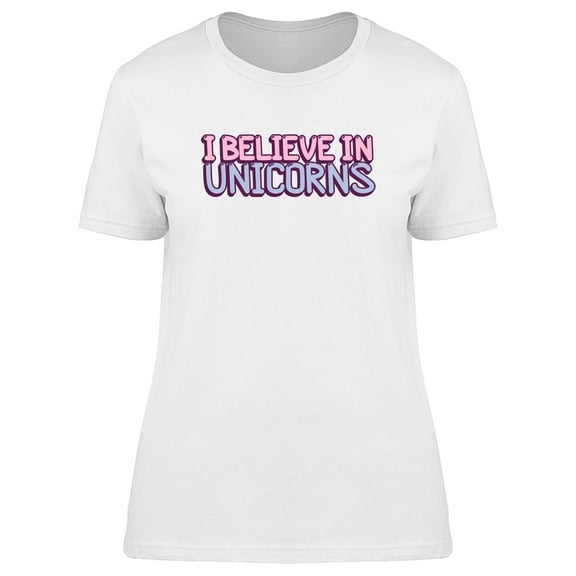 I Believe In Unicorns, Funny T-Shirt Women -Image by Shutterstock, Female x-Large