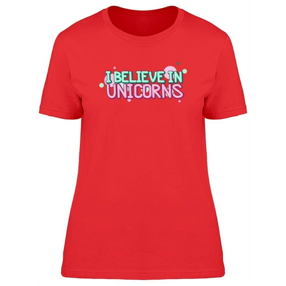 I Believe In Unicorns, Quote T-Shirt Women -Image by Shutterstock, Female Large