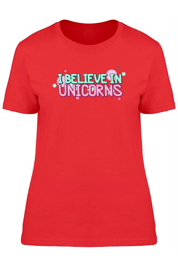 I Believe In Unicorns, Quote T-Shirt Women -Image by Shutterstock, Female Large