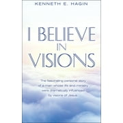 I Believe In Visions : The fascinating personal story of a man whose life and ministry were dramatically influenced by visions of Jesus. (Paperback)