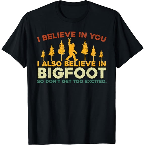 I Believe In You I Also Believe In Bigfoot Funny Sarcastic T-Shirt