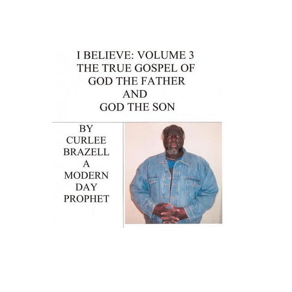 I Believe : The True Gospel of God the Father And God the Son