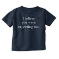 thumbnail image 1 of I Believe You Were Expecting Me Toddler Boy Girl T Shirt Infant Toddler Brisco Brands 3T, 1 of 6