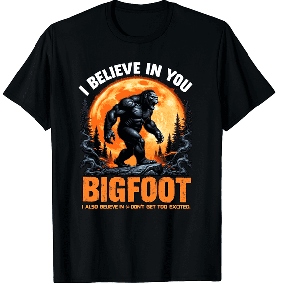 I Believe in You Also Bigfoot Sarcastic Humor Funny Sasqatch Graphic Black T-Shirt for Men and Women